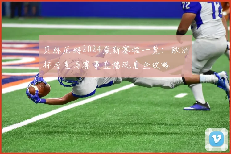 贝林厄姆2024最新赛程一览：欧洲杯与皇马赛事直播观看全攻略
