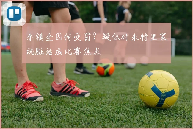 李镇全因何受罚？疑似对米特里策说脏话成比赛焦点